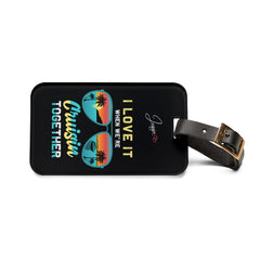 I Love It When We're Cruisin Together-  Luggage Tag